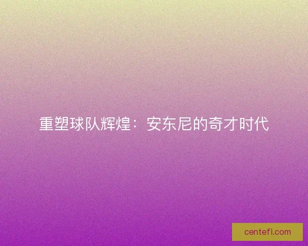 重塑球队辉煌:安东尼的奇才时代 重塑球队辉煌:安东尼的奇才时代